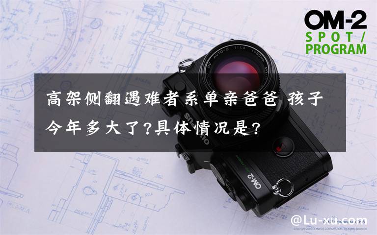 高架侧翻遇难者系单亲爸爸 孩子今年多大了?具体情况是?