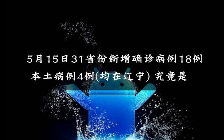 5月15日31省份新增确诊病例18例 本土病例4例(均在辽宁) 究竟是怎么一回事?