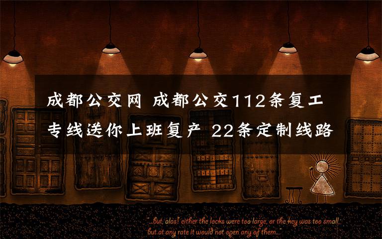 成都公交网 成都公交112条复工专线送你上班复产 22条定制线路陆续开行