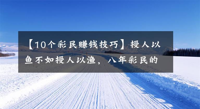 【10个彩民赚钱技巧】授人以鱼不如授人以渔，八年彩民的攻略技巧