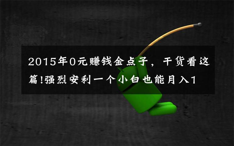 2015年0元赚钱金点子，干货看这篇!强烈安利一个小白也能月入1W的小众副业