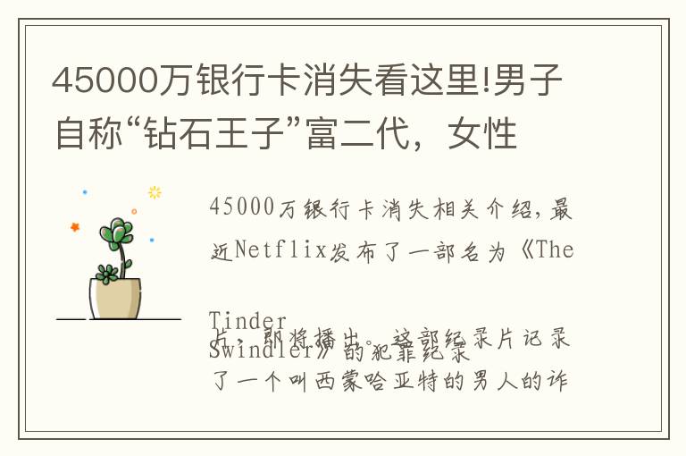 45000万银行卡消失看这里!男子自称“钻石王子”富二代，女性为满足要求不惜刷爆卡，最终却被骗财骗色