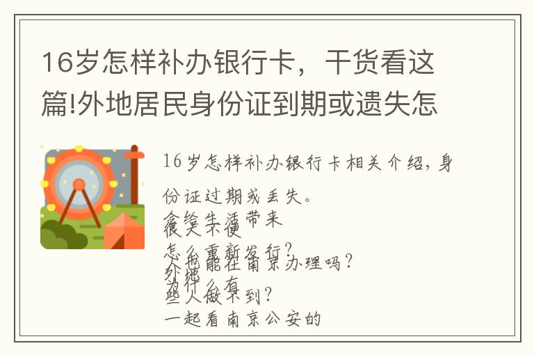 16岁怎样补办银行卡，干货看这篇!外地居民身份证到期或遗失怎么办？