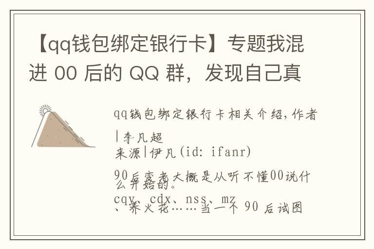 【qq钱包绑定银行卡】专题我混进 00 后的 QQ 群，发现自己真的老了