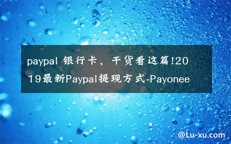 paypal 银行卡，干货看这篇!2019最新Paypal提现方式-Payoneer,义乌个体户，安粮结汇通