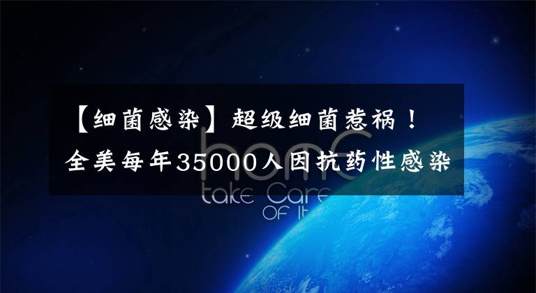 【细菌感染】超级细菌惹祸！全美每年35000人因抗药性感染死亡