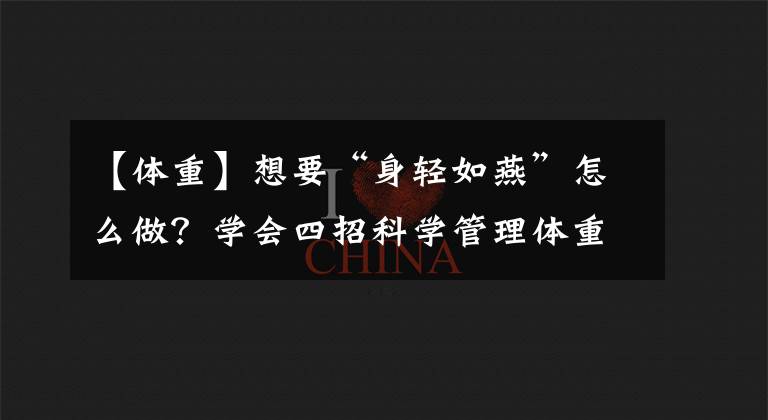 【体重】想要“身轻如燕”怎么做？学会四招科学管理体重