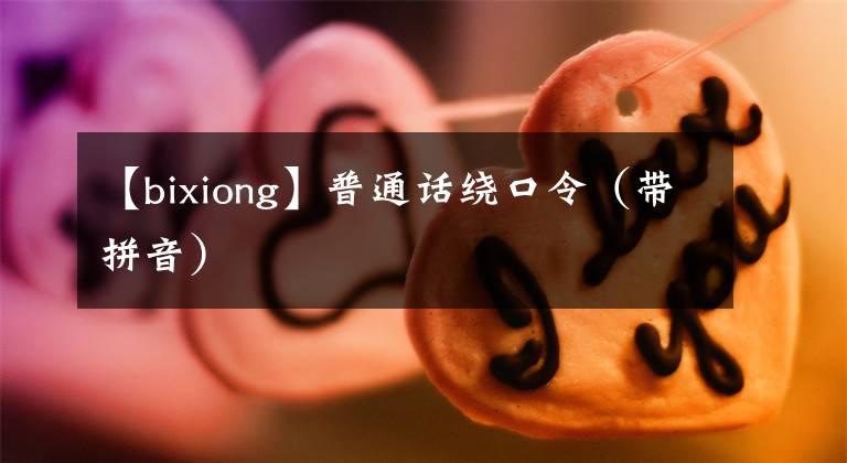 【bixiong】普通话绕口令（带拼音）