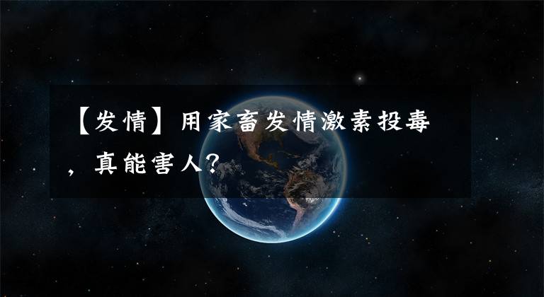 【发情】用家畜发情激素投毒，真能害人？