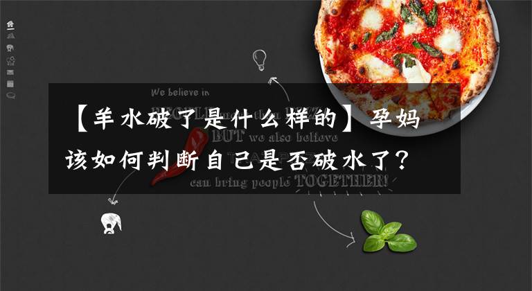 【羊水破了是什么样的】孕妈该如何判断自己是否破水了？破水后要这样正确应对，快收藏吧