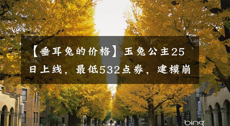 【垂耳兔的价格】玉兔公主25日上线，最低532点券，建模崩坏，特效一般，你买吗？