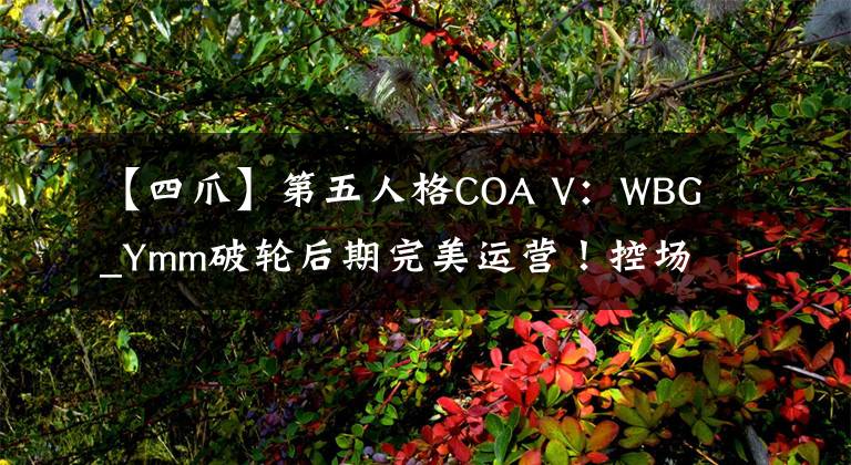 【四爪】第五人格COA V：WBG_Ymm破轮后期完美运营！控场四抓取得胜利