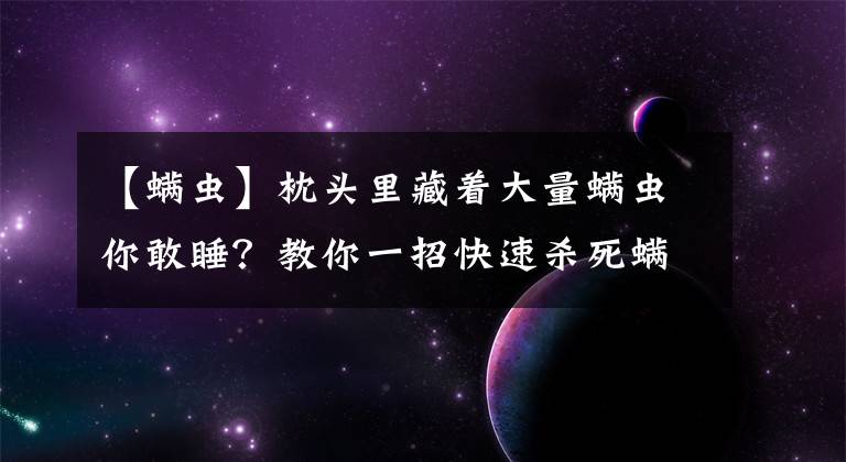 【螨虫】枕头里藏着大量螨虫你敢睡？教你一招快速杀死螨虫