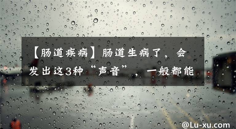 【肠道疾病】肠道生病了，会发出这3种“声音”，一般都能轻易发现