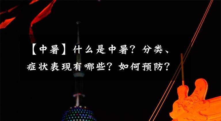 【中暑】什么是中暑？分类、症状表现有哪些？如何预防？怎样紧急处理？