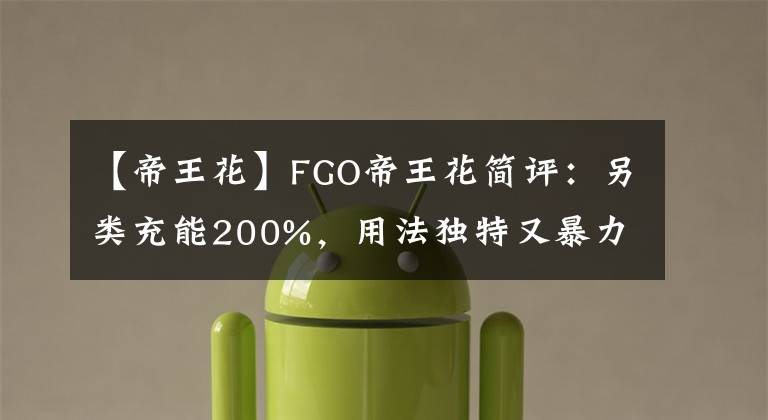 【帝王花】FGO帝王花简评：另类充能200%，用法独特又暴力的新型AE光炮