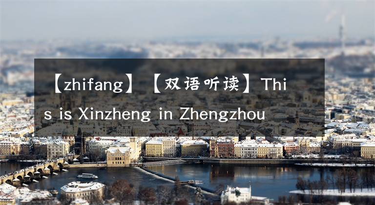【zhifang】【双语听读】This is Xinzheng in Zhengzhou 这里是郑州·新郑