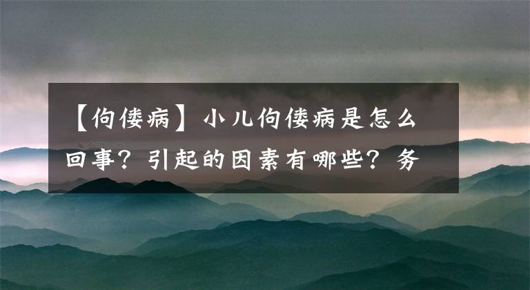 【佝偻病】小儿佝偻病是怎么回事？引起的因素有哪些？务必引起重视文章配图