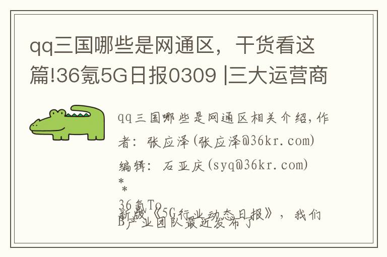 qq三国哪些是网通区，干货看这篇!36氪5G日报0309 |三大运营商5G今年最大压力是一年增加几百亿的电费，中美韩三国5G用户已达 3.15 亿