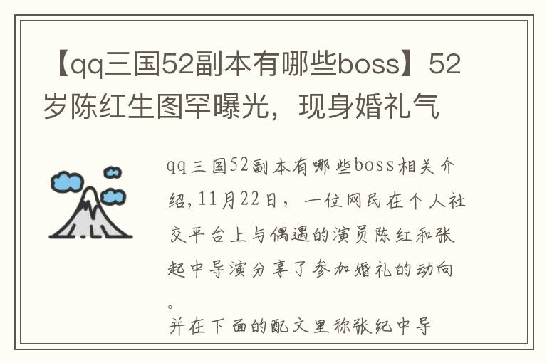 【qq三国52副本有哪些boss】52岁陈红生图罕曝光，现身婚礼气场太强，与张纪中同框似父女？