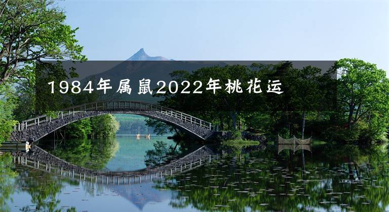 1984年属鼠2022年桃花运