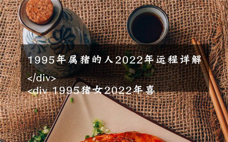 1995年属猪的人2022年运程详解 1995猪女2022年喜事