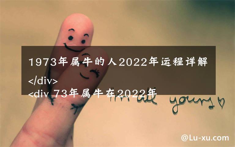 1973年属牛的人2022年运程详解
 73年属牛在2022年的幸运数字