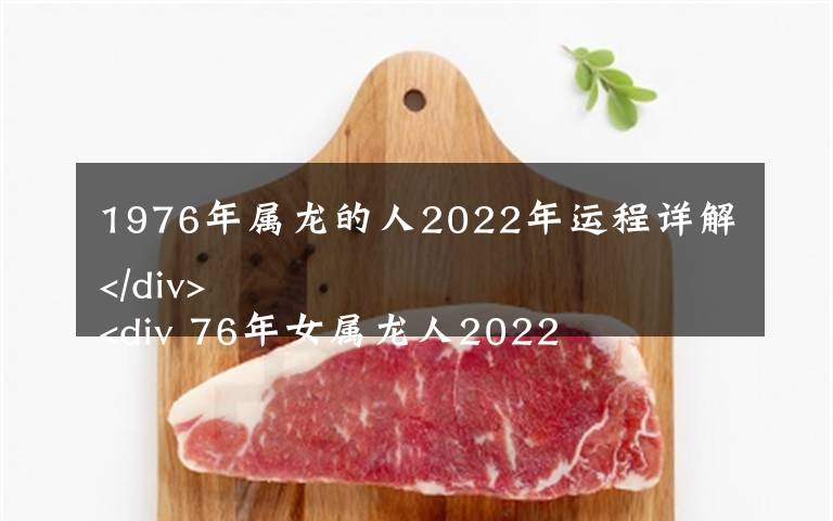 1976年属龙的人2022年运程详解
 76年女属龙人2022年运势及运程