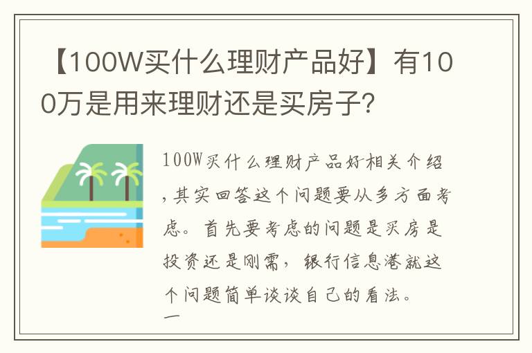 【100W买什么理财产品好】有100万是用来理财还是买房子？