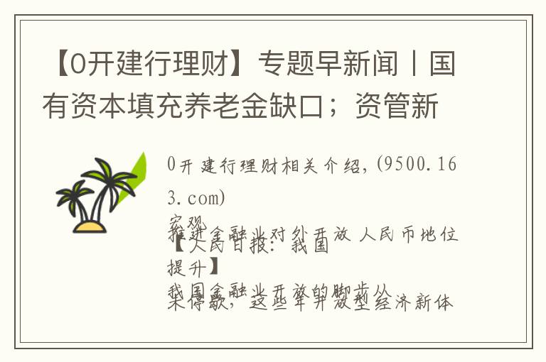 【0开建行理财】专题早新闻丨国有资本填充养老金缺口；资管新规征言：打破刚兑对风险定价的扭曲