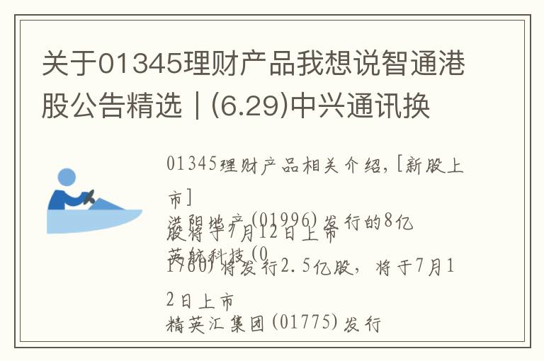 关于01345理财产品我想说智通港股公告精选︱(6.29)中兴通讯换帅李自学被选为新任董事长