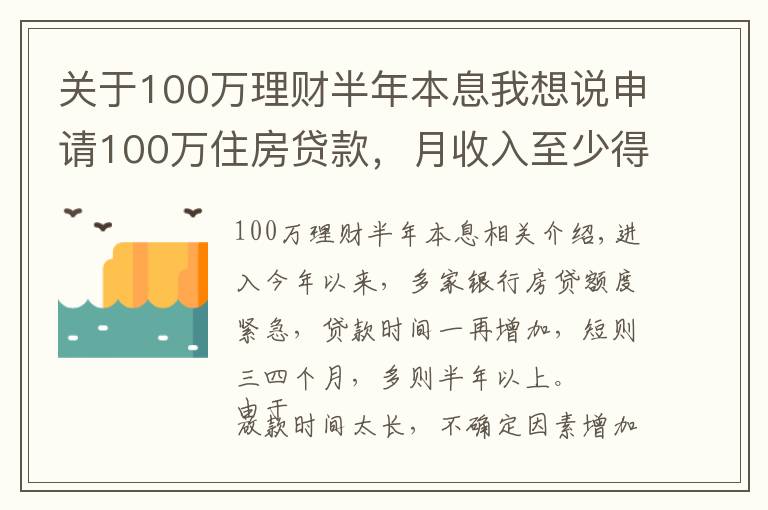 关于100万理财半年本息我想说申请100万住房贷款，月收入至少得过万！达不到怎么办？