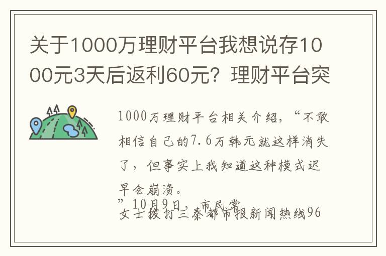 关于1000万理财平台我想说存1000元3天后返利60元？理财平台突然崩了 7.6万元打水漂