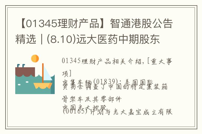 【01345理财产品】智通港股公告精选︱(8.10)远大医药中期股东应占溢利同比增长31.4%至7.2亿港元