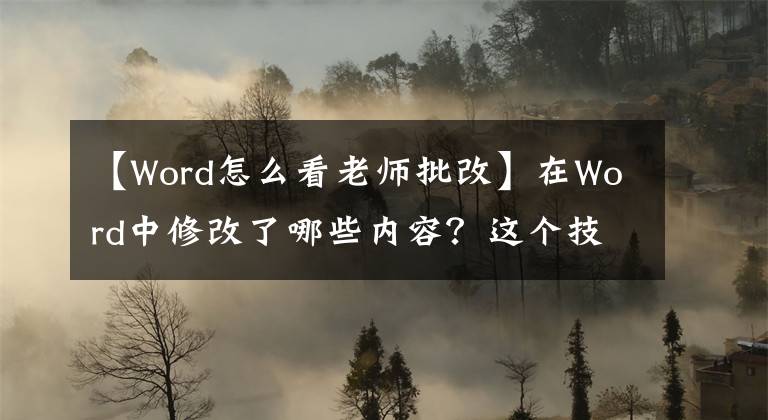 【Word怎么看老师批改】在Word中修改了哪些内容？这个技巧使你一眼就能看到修改的部分