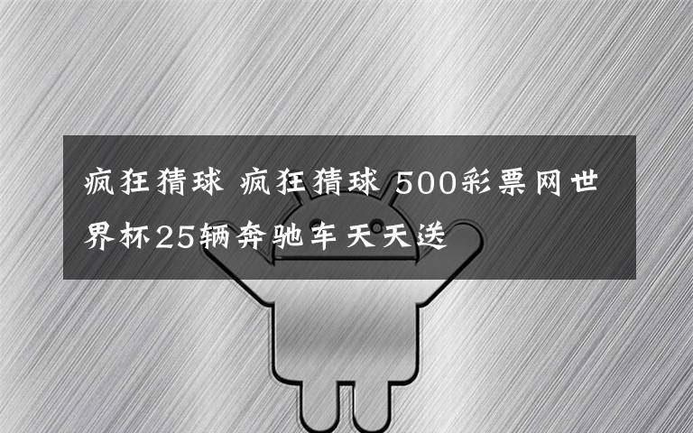 疯狂猜球 疯狂猜球 500彩票网世界杯25辆奔驰车天天送