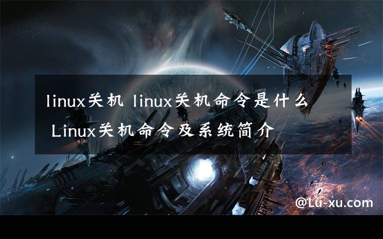 linux关机 linux关机命令是什么 Linux关机命令及系统简介