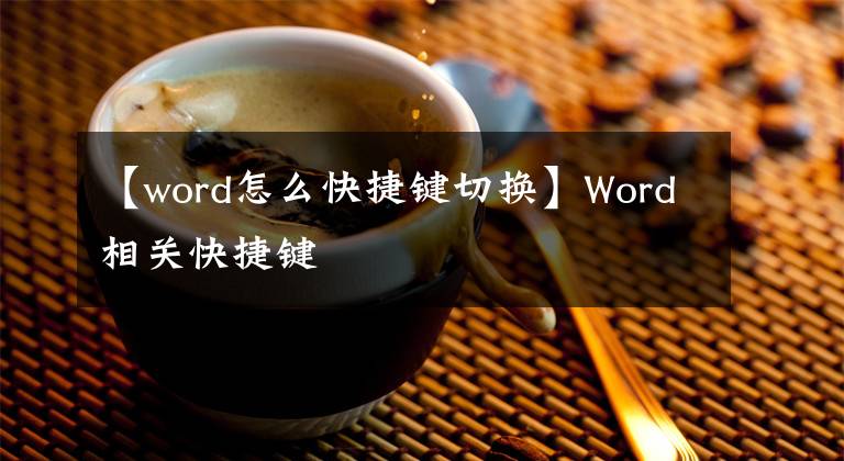 【word怎么快捷键切换】Word相关快捷键