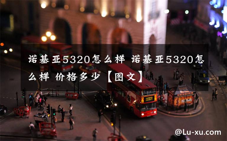 诺基亚5320怎么样 诺基亚5320怎么样 价格多少【图文】