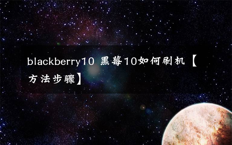 blackberry10 黑莓10如何刷机【方法步骤】