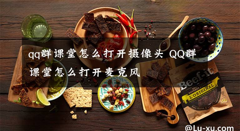 qq群课堂怎么打开摄像头 QQ群课堂怎么打开麦克风