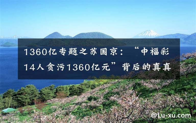 1360亿专题之苏国京：“中福彩14人贪污1360亿元”背后的真真假假