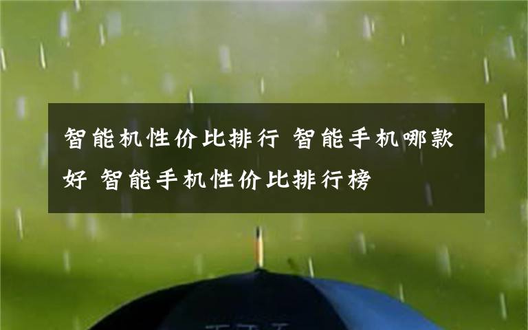 智能机性价比排行 智能手机哪款好 智能手机性价比排行榜