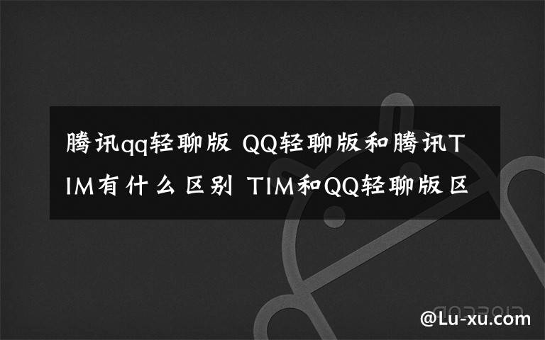 腾讯qq轻聊版 QQ轻聊版和腾讯TIM有什么区别 TIM和QQ轻聊版区别【详解】