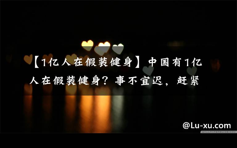 【1亿人在假装健身】中国有1亿人在假装健身？事不宜迟，赶紧上“马”