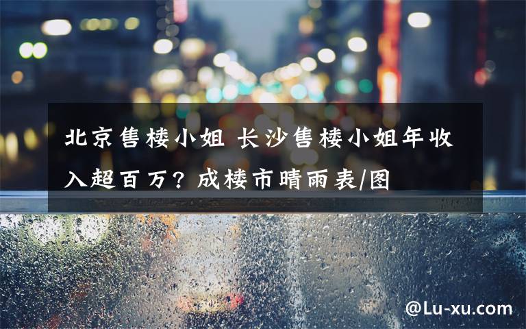 北京售楼小姐 长沙售楼小姐年收入超百万? 成楼市晴雨表/图