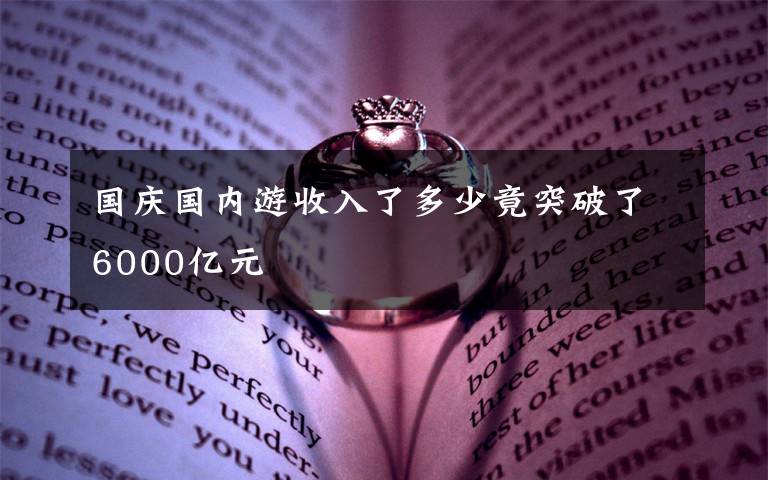 国庆国内游收入了多少竟突破了6000亿元