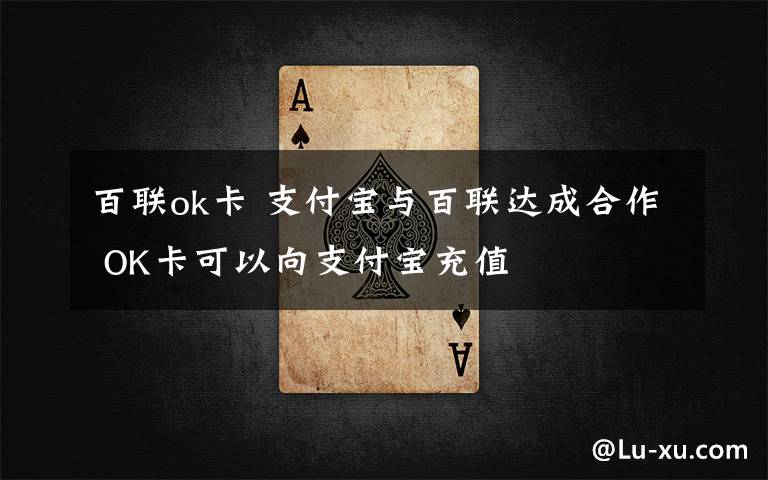 百联ok卡 支付宝与百联达成合作 OK卡可以向支付宝充值