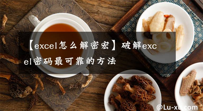 【excel怎么解密宏】破解excel密码最可靠的方法