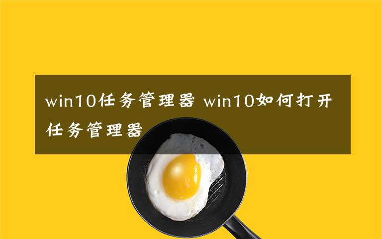 win10任务管理器 win10如何打开任务管理器